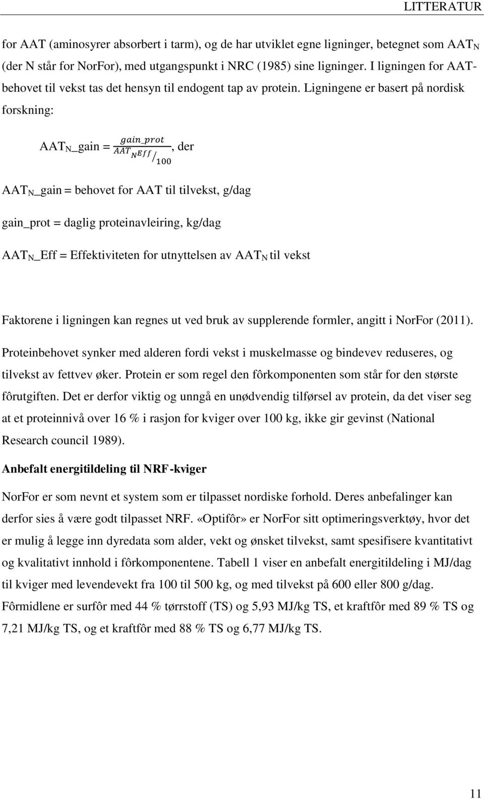 Ligningene er basert på nordisk forskning: AAT N _gain =, der AAT N _gain = behovet for AAT til tilvekst, g/dag gain_prot = daglig proteinavleiring, kg/dag AAT N _Eff = Effektiviteten for utnyttelsen