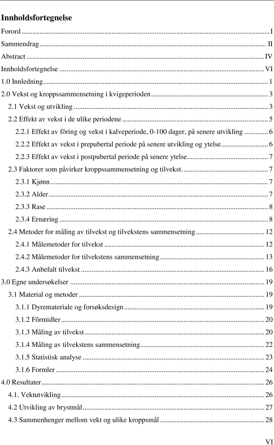 .. 6 2.2.3 Effekt av vekst i postpubertal periode på senere ytelse... 7 2.3 Faktorer som påvirker kroppssammensetning og tilvekst.... 7 2.3.1 Kjønn... 7 2.3.2 Alder... 7 2.3.3 Rase... 8 2.3.4 Ernæring.