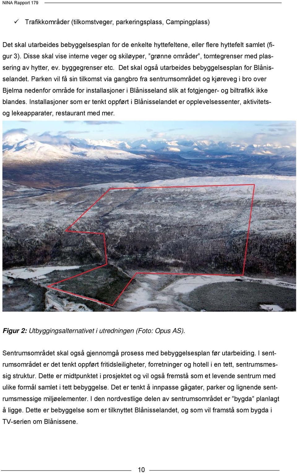 Parken vil få sin tilkomst via gangbro fra sentrumsområdet og kjøreveg i bro over Bjelma nedenfor område for installasjoner i Blånisseland slik at fotgjenger- og biltrafikk ikke blandes.