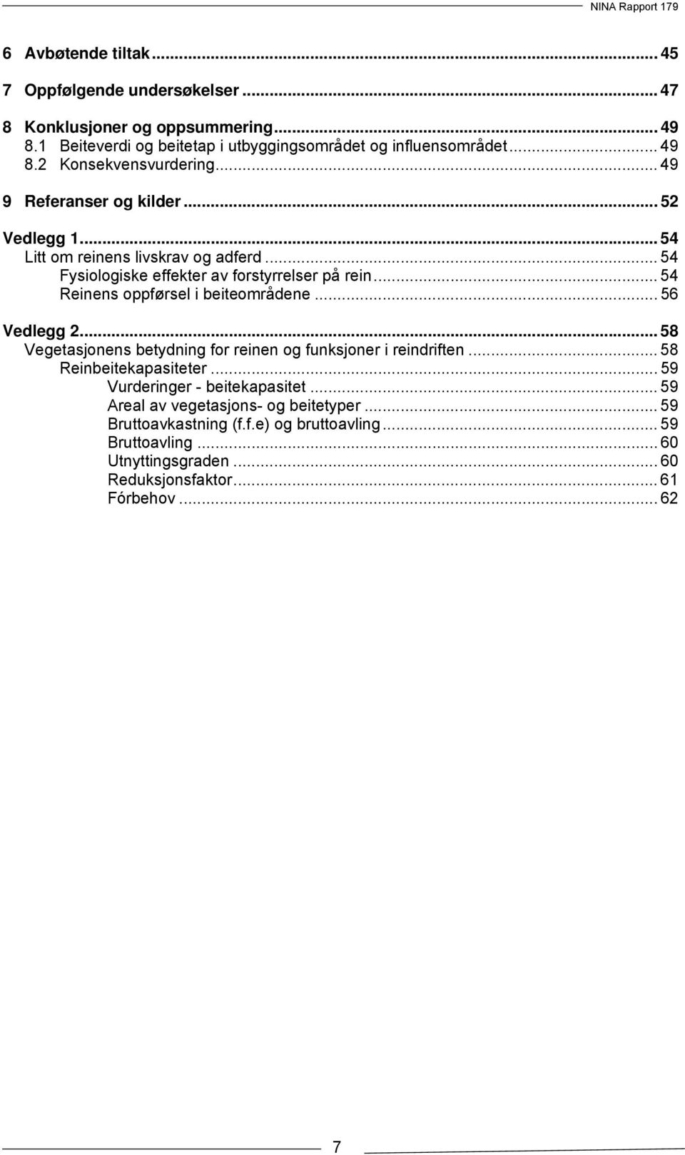 .. 54 Reinens oppførsel i beiteområdene... 56 Vedlegg 2... 58 Vegetasjonens betydning for reinen og funksjoner i reindriften... 58 Reinbeitekapasiteter.