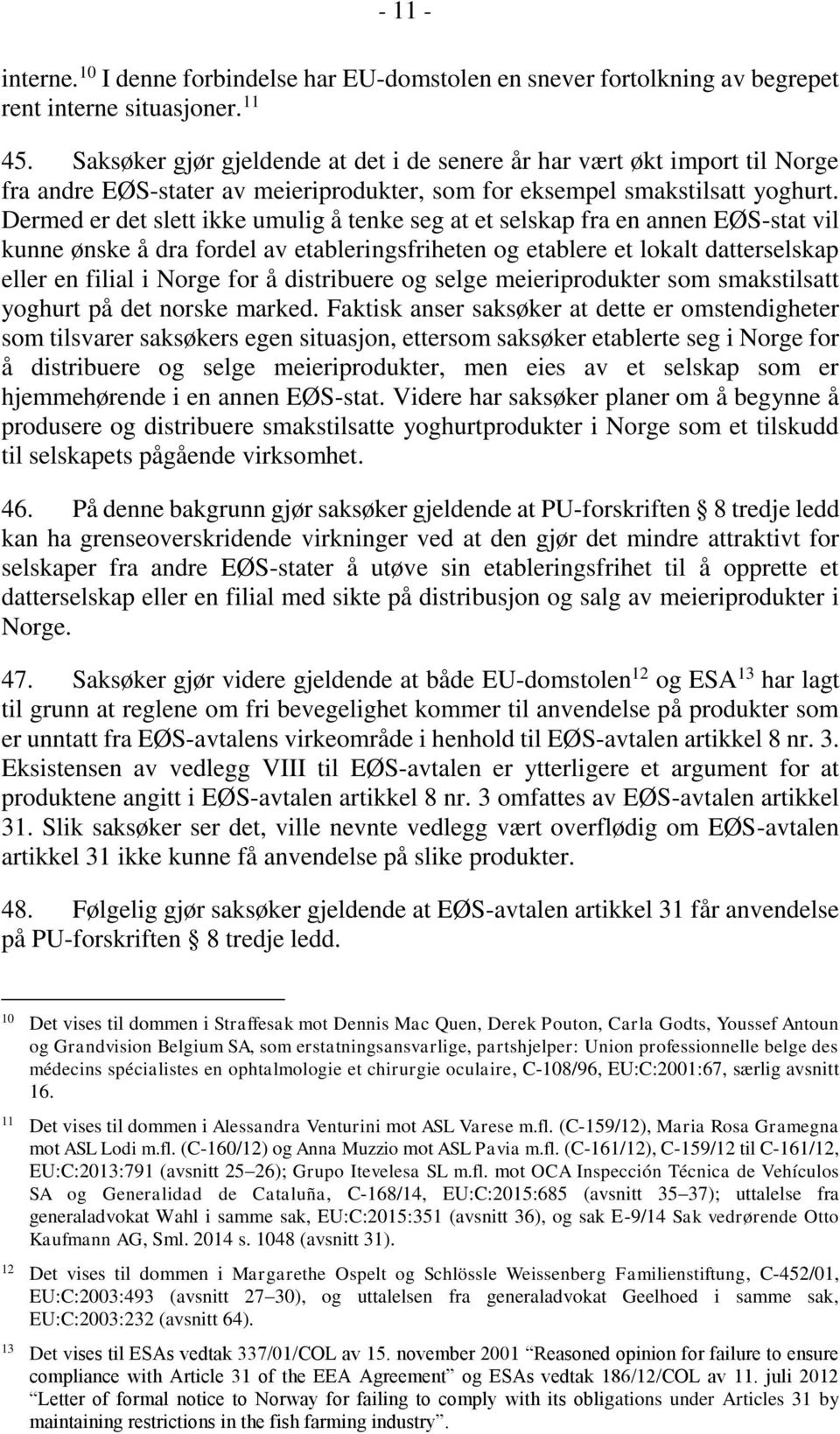 Dermed er det slett ikke umulig å tenke seg at et selskap fra en annen EØS-stat vil kunne ønske å dra fordel av etableringsfriheten og etablere et lokalt datterselskap eller en filial i Norge for å