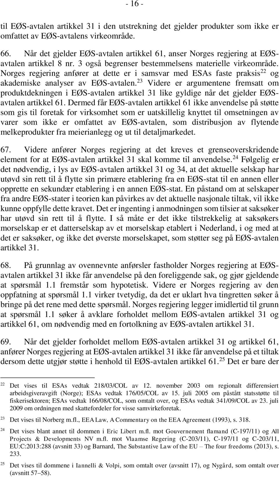 Norges regjering anfører at dette er i samsvar med ESAs faste praksis 22 og akademiske analyser av EØS-avtalen.