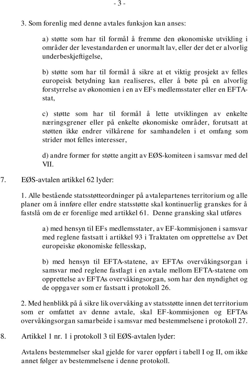 underbeskjeftigelse, b) støtte som har til formål å sikre at et viktig prosjekt av felles europeisk betydning kan realiseres, eller å bøte på en alvorlig forstyrrelse av økonomien i en av EFs