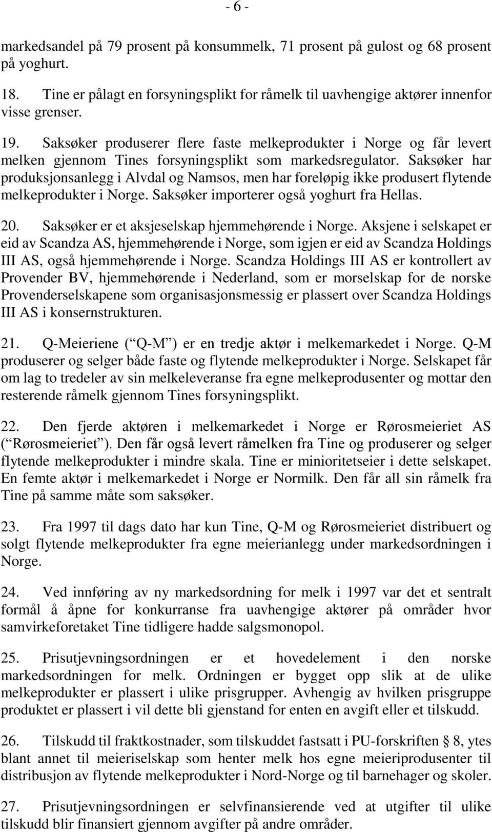 Saksøker har produksjonsanlegg i Alvdal og Namsos, men har foreløpig ikke produsert flytende melkeprodukter i Norge. Saksøker importerer også yoghurt fra Hellas. 20.