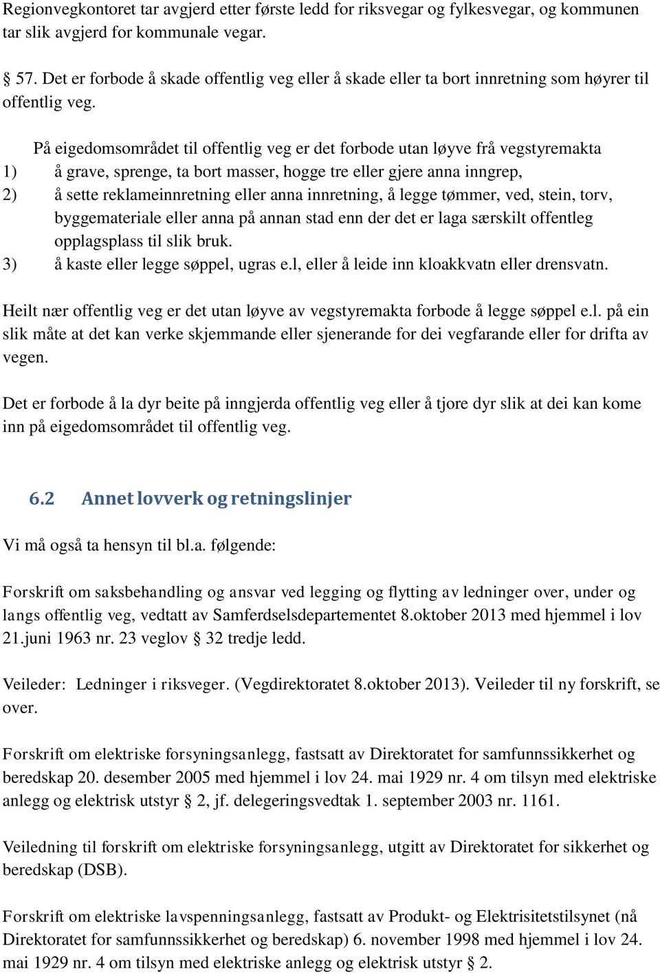 På eigedomsområdet til offentlig veg er det forbode utan løyve frå vegstyremakta 1) å grave, sprenge, ta bort masser, hogge tre eller gjere anna inngrep, 2) å sette reklameinnretning eller anna