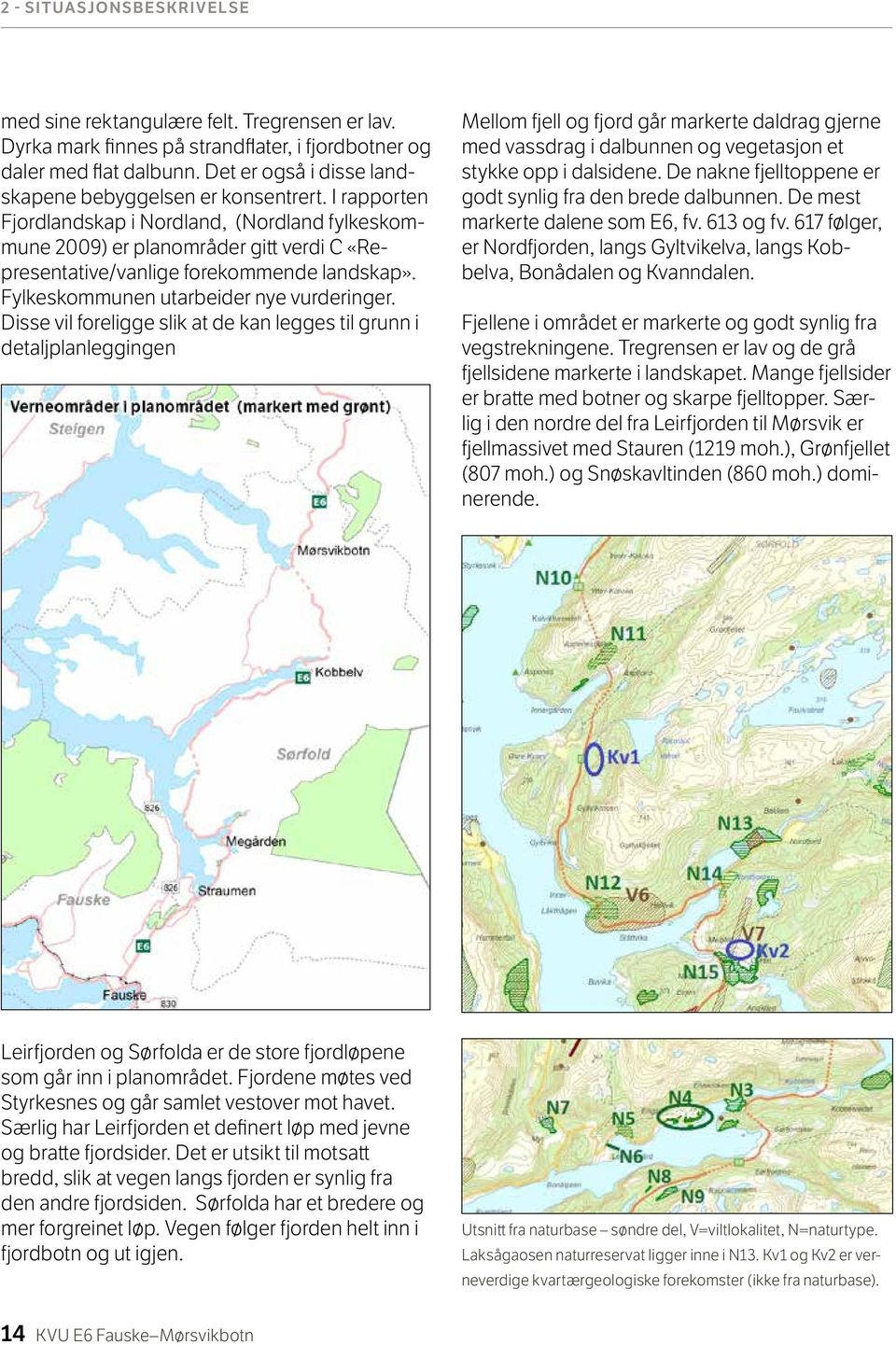 I rapporten Fjordlandskap i Nordland, (Nordland fylkeskommune 2009) er planområder gitt verdi C «Representative/vanlige forekommende landskap». Fylkeskommunen utarbeider nye vurderinger.