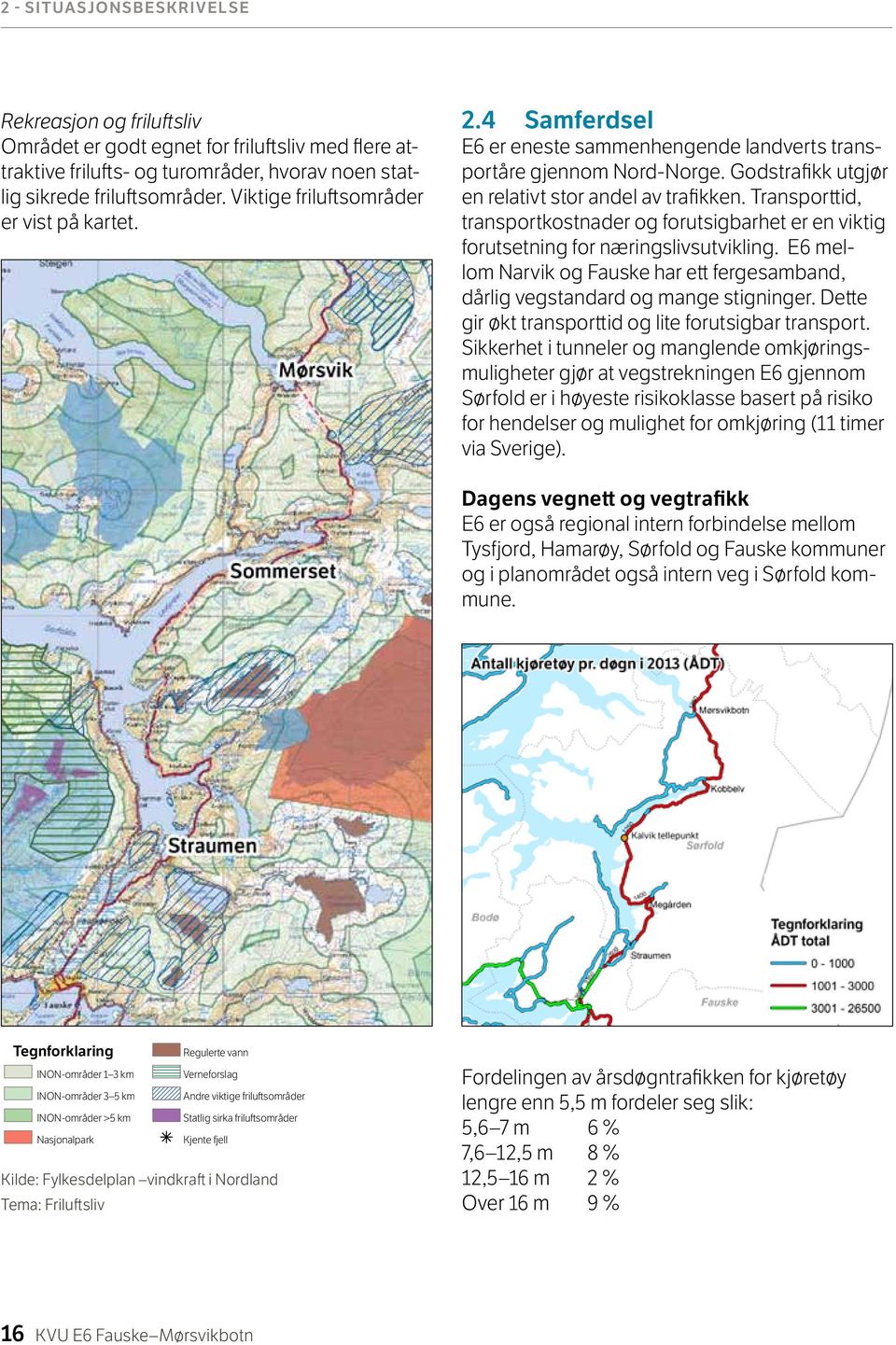 Transporttid, transportkostnader og forutsigbarhet er en viktig forutsetning for næringslivsutvikling. E6 mellom Narvik og Fauske har ett fergesamband, dårlig vegstandard og mange stigninger.