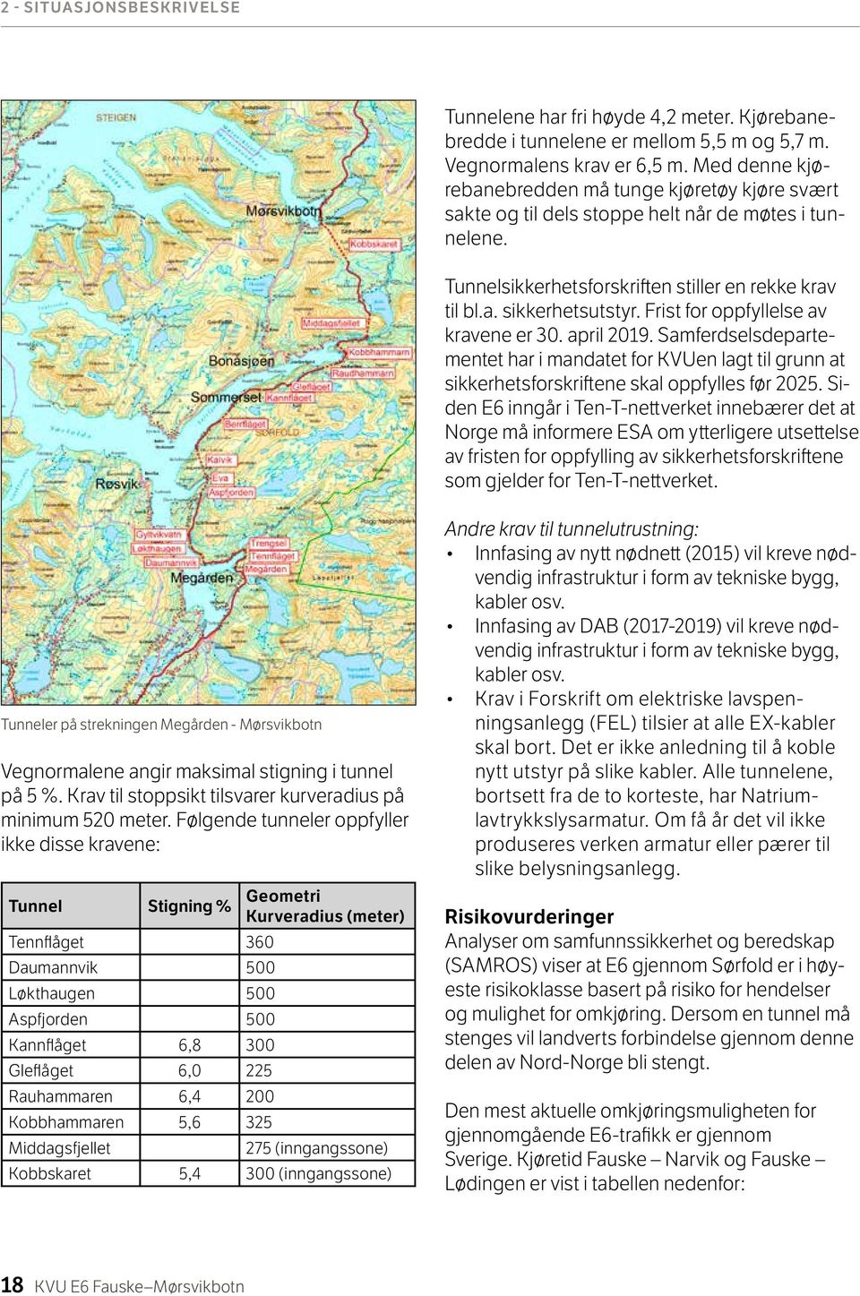 Frist for oppfyllelse av kravene er 30. april 2019. Samferdselsdepartementet har i mandatet for KVUen lagt til grunn at sikkerhetsforskriftene skal oppfylles før 2025.