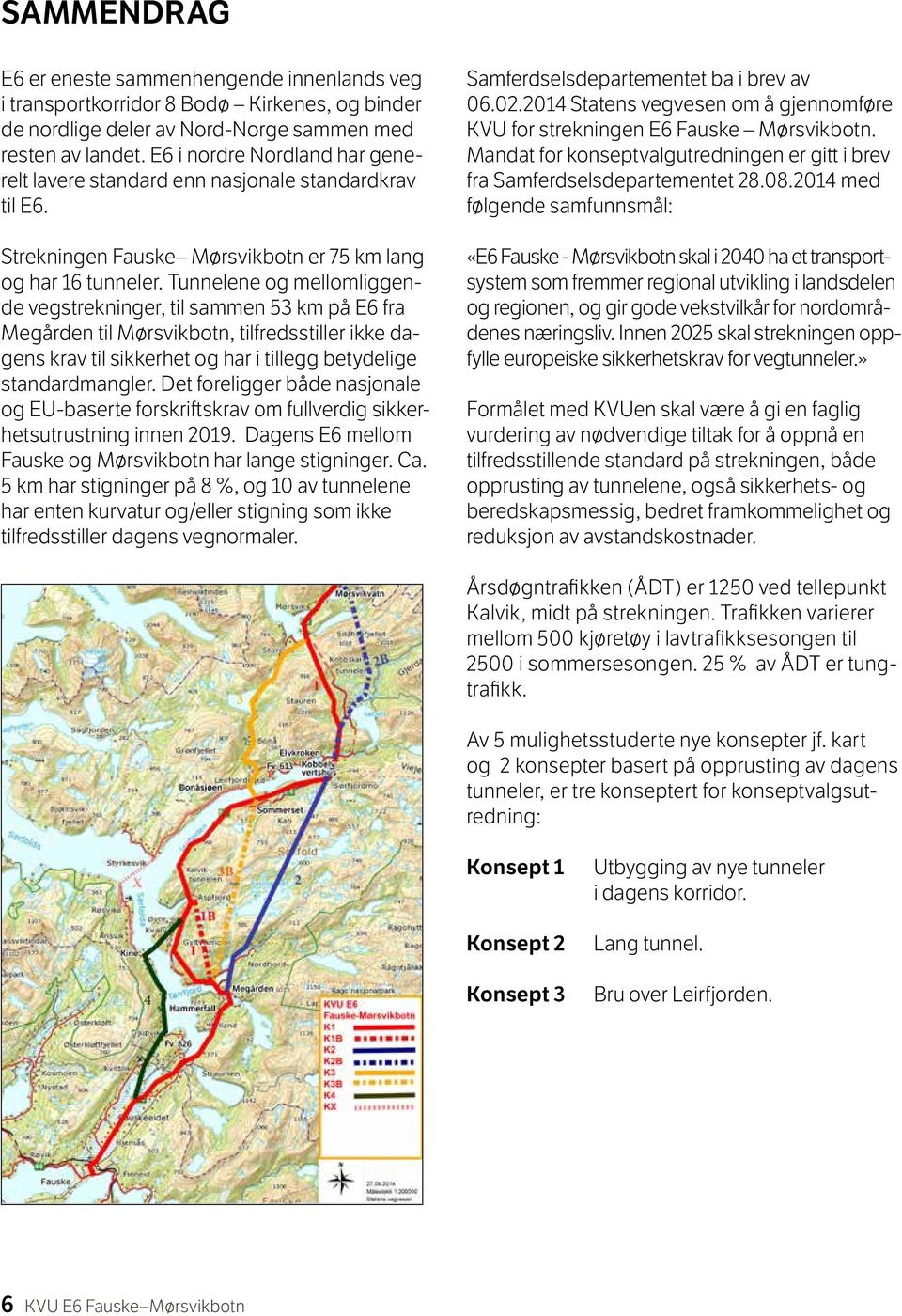 Tunnelene og mellomliggende vegstrekninger, til sammen 53 km på E6 fra Megården til Mørsvikbotn, tilfredsstiller ikke dagens krav til sikkerhet og har i tillegg betydelige standardmangler.
