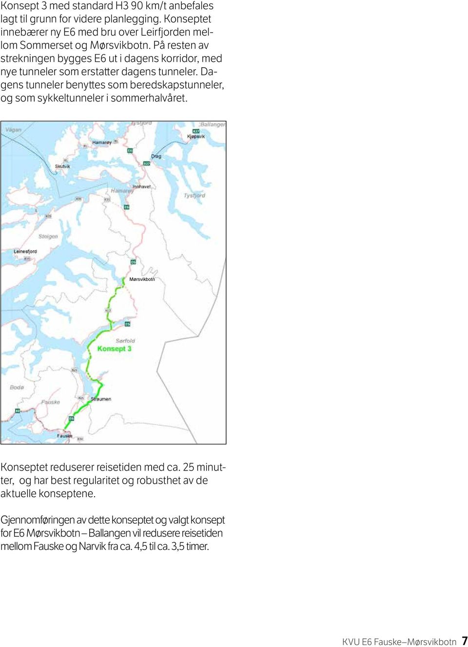 Dagens tunneler benyttes som beredskapstunneler, og som sykkeltunneler i sommerhalvåret. Mørsvikbotn Konseptet reduserer reisetiden med ca.