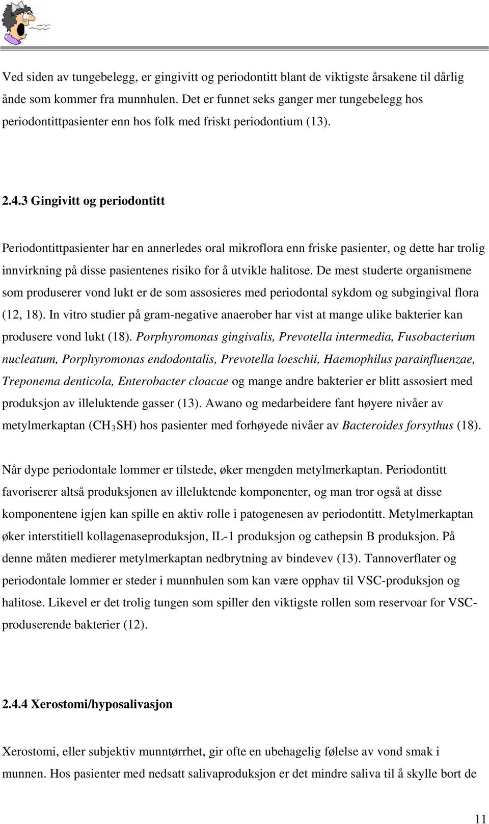 3 Gingivitt og periodontitt Periodontittpasienter har en annerledes oral mikroflora enn friske pasienter, og dette har trolig innvirkning på disse pasientenes risiko for å utvikle halitose.