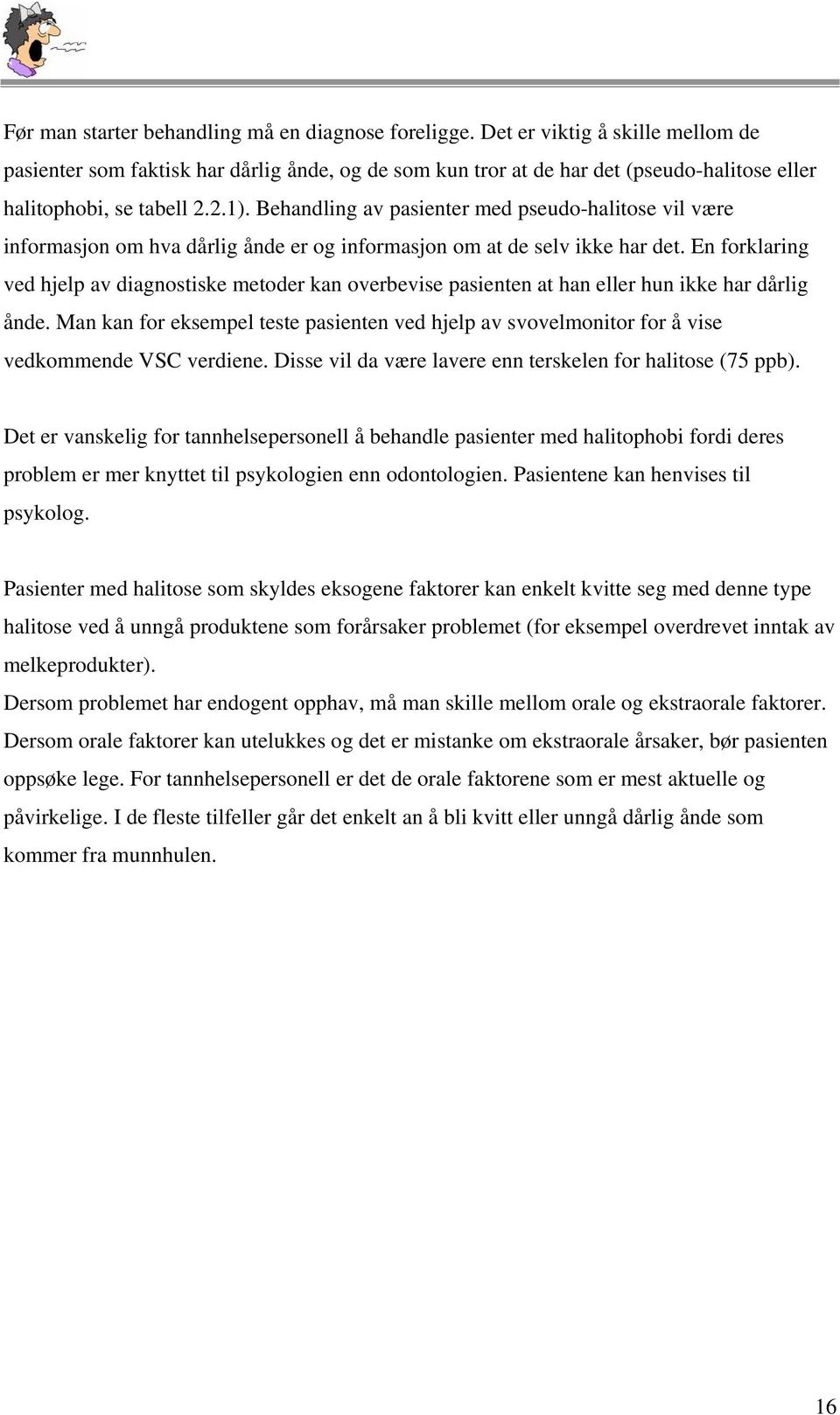 Behandling av pasienter med pseudo-halitose vil være informasjon om hva dårlig ånde er og informasjon om at de selv ikke har det.