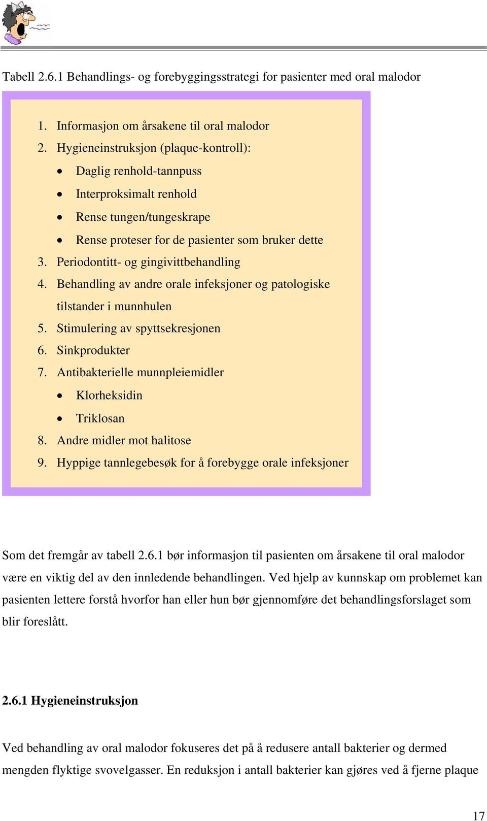 Periodontitt- og gingivittbehandling 4. Behandling av andre orale infeksjoner og patologiske tilstander i munnhulen 5. Stimulering av spyttsekresjonen 6. Sinkprodukter 7.