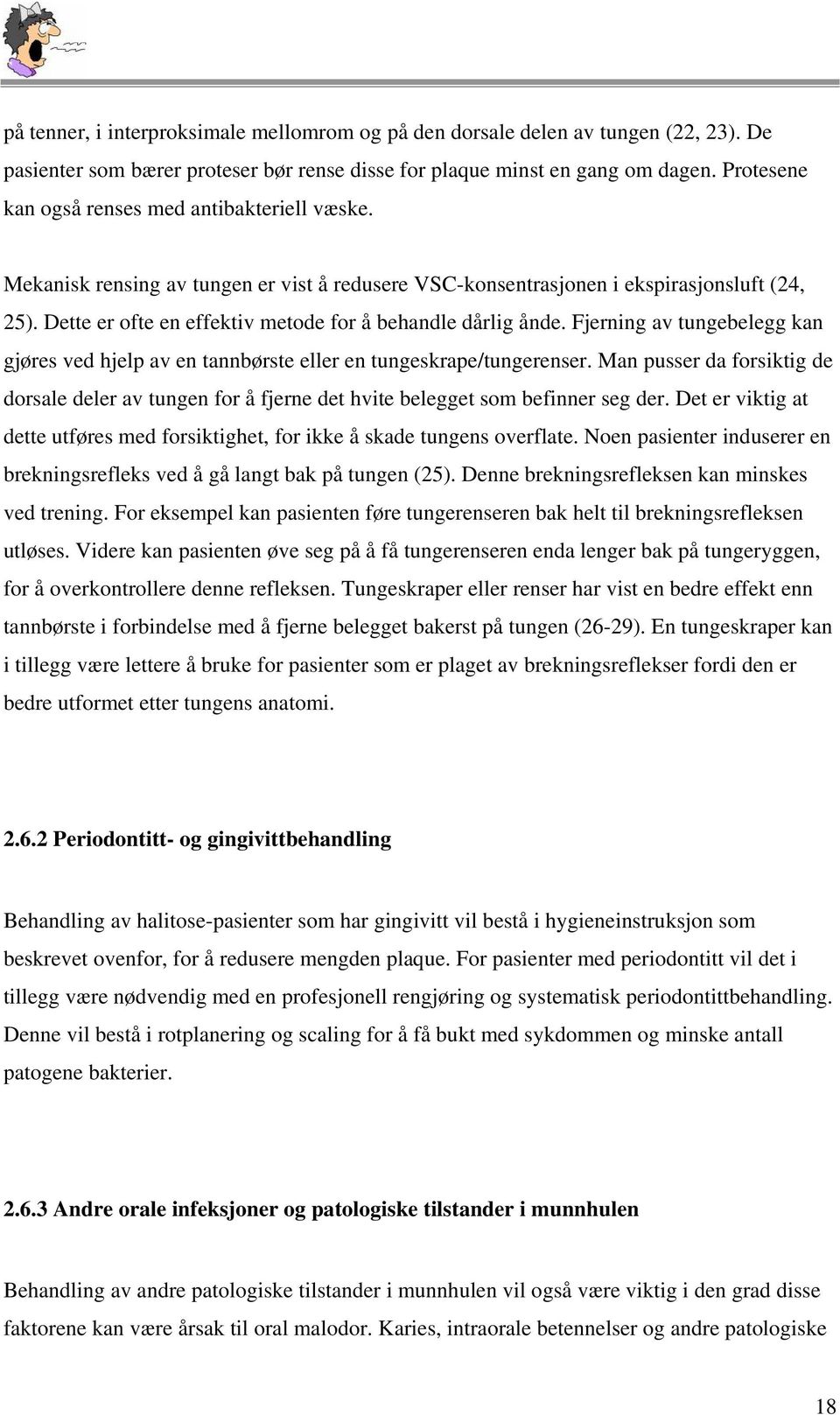 Dette er ofte en effektiv metode for å behandle dårlig ånde. Fjerning av tungebelegg kan gjøres ved hjelp av en tannbørste eller en tungeskrape/tungerenser.