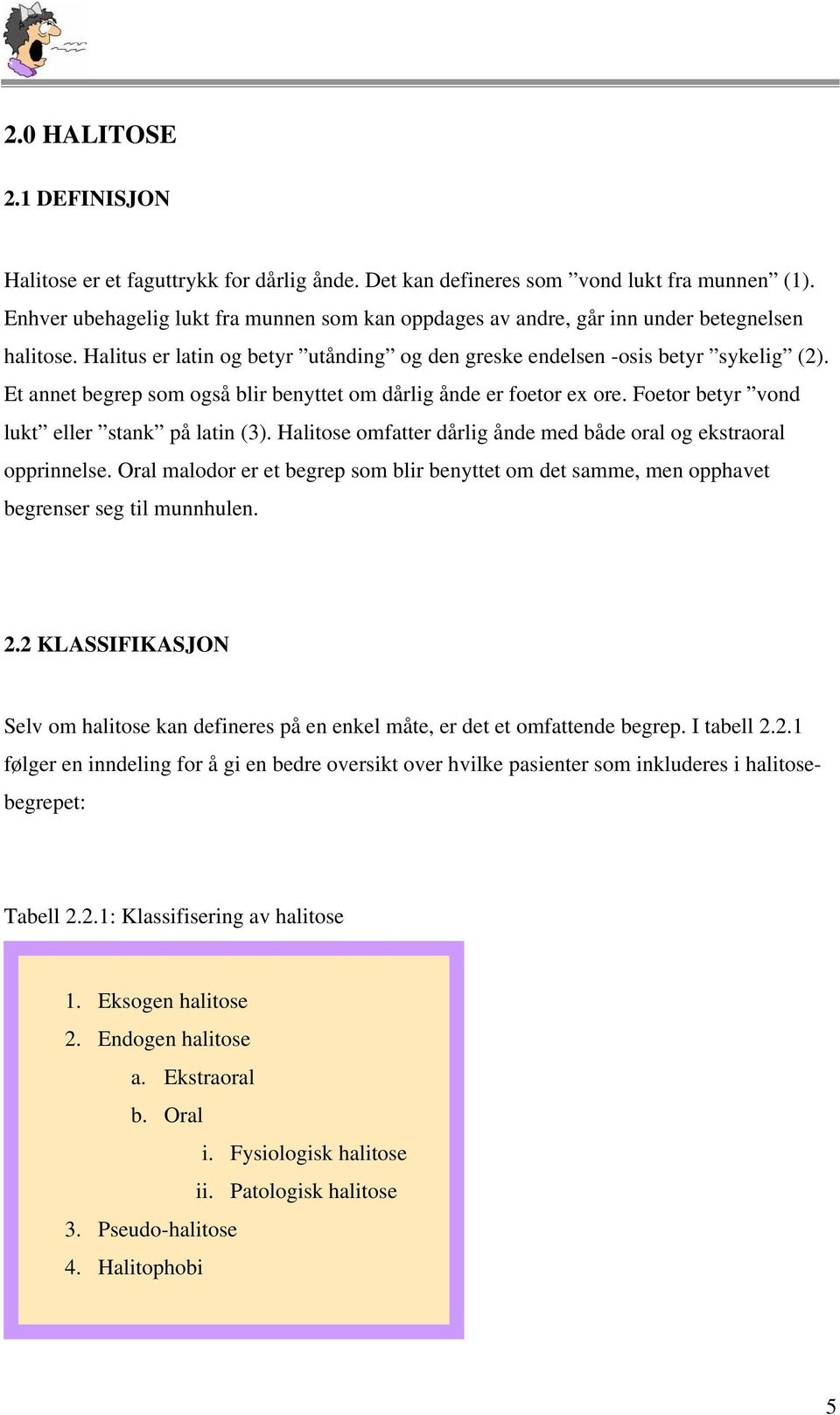 Et annet begrep som også blir benyttet om dårlig ånde er foetor ex ore. Foetor betyr vond lukt eller stank på latin (3). Halitose omfatter dårlig ånde med både oral og ekstraoral opprinnelse.