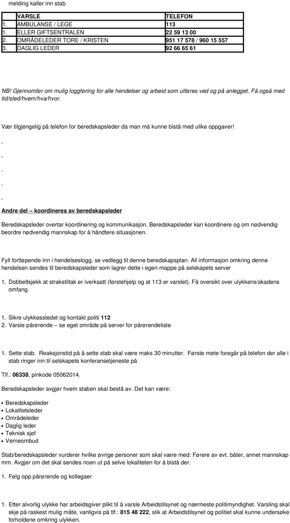 Vær tilgjengelig på telefon for beredskapsleder da man må kunne bistå med ulike oppgaver! Andre del koordineres av beredskapsleder Beredskapsleder overtar koordinering og kommunikasjon.