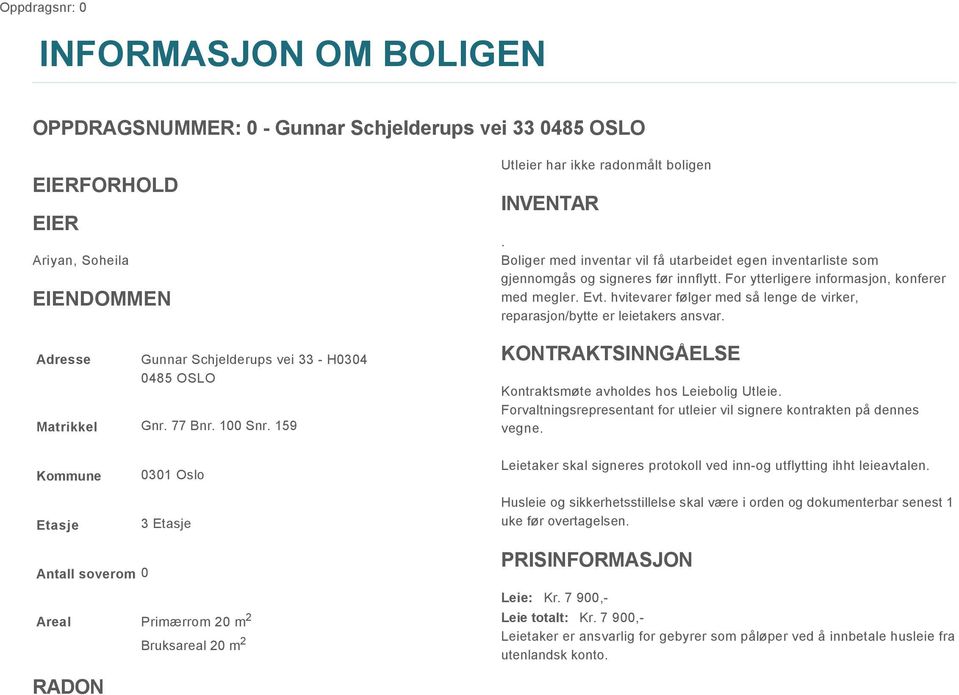 For ytterligere informasjon, konferer med megler. Evt. hvitevarer følger med så lenge de virker, reparasjon/bytte er leietakers ansvar. KONTRAKTSINNGÅELSE Kontraktsmøte avholdes hos Leiebolig Utleie.