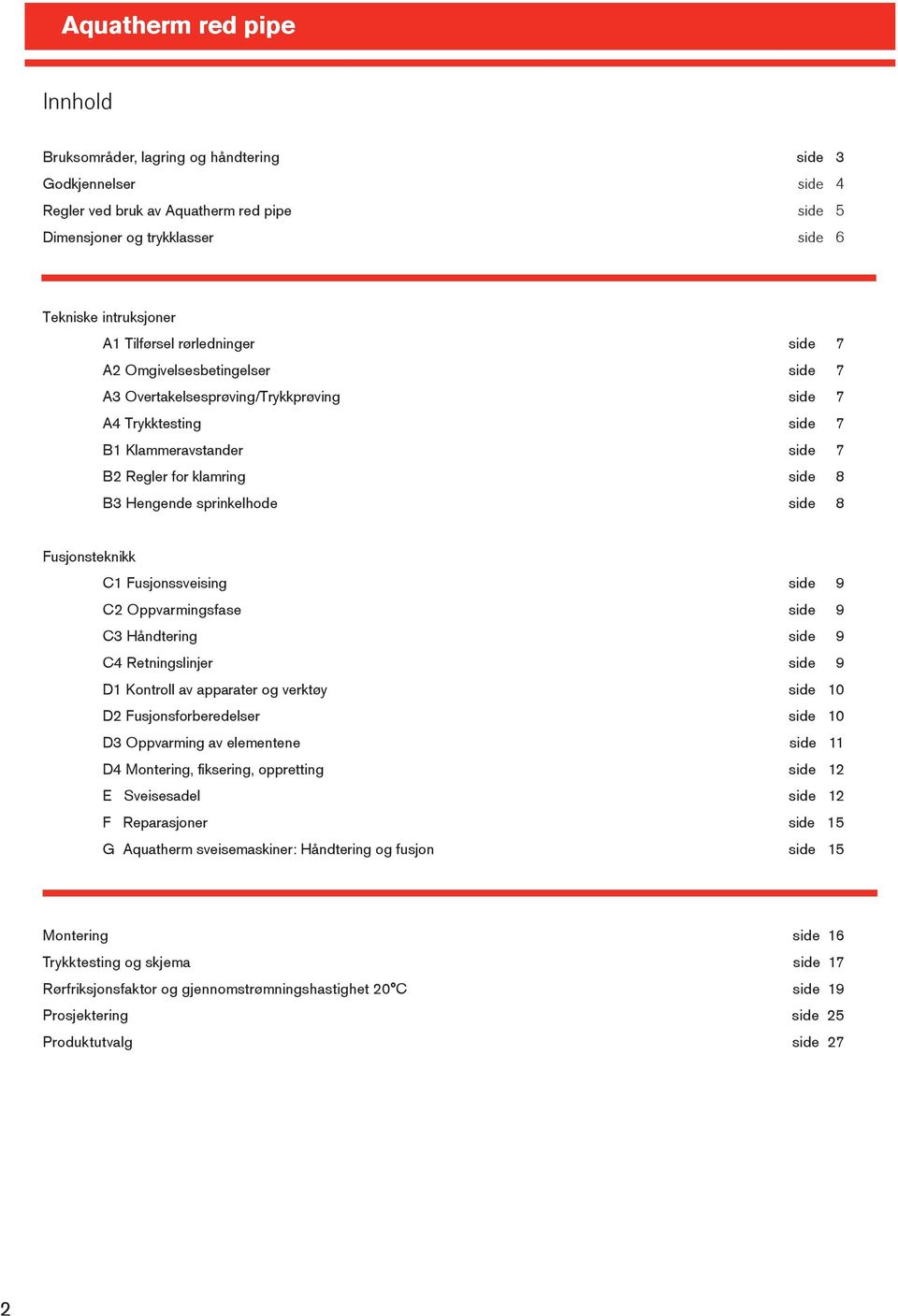 Fusjonsteknikk C1 Fusjonssveising side 9 C2 Oppvarmingsfase side 9 C3 Håndtering side 9 C4 Retningslinjer side 9 D1 Kontroll av apparater og verktøy side 10 D2 Fusjonsforberedelser side 10 D3