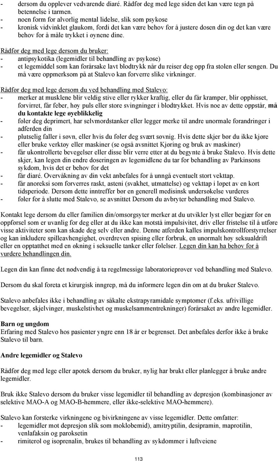 Rådfør deg med lege dersom du bruker: - antipsykotika (legemidler til behandling av psykose) - et legemiddel som kan forårsake lavt blodtrykk når du reiser deg opp fra stolen eller sengen.