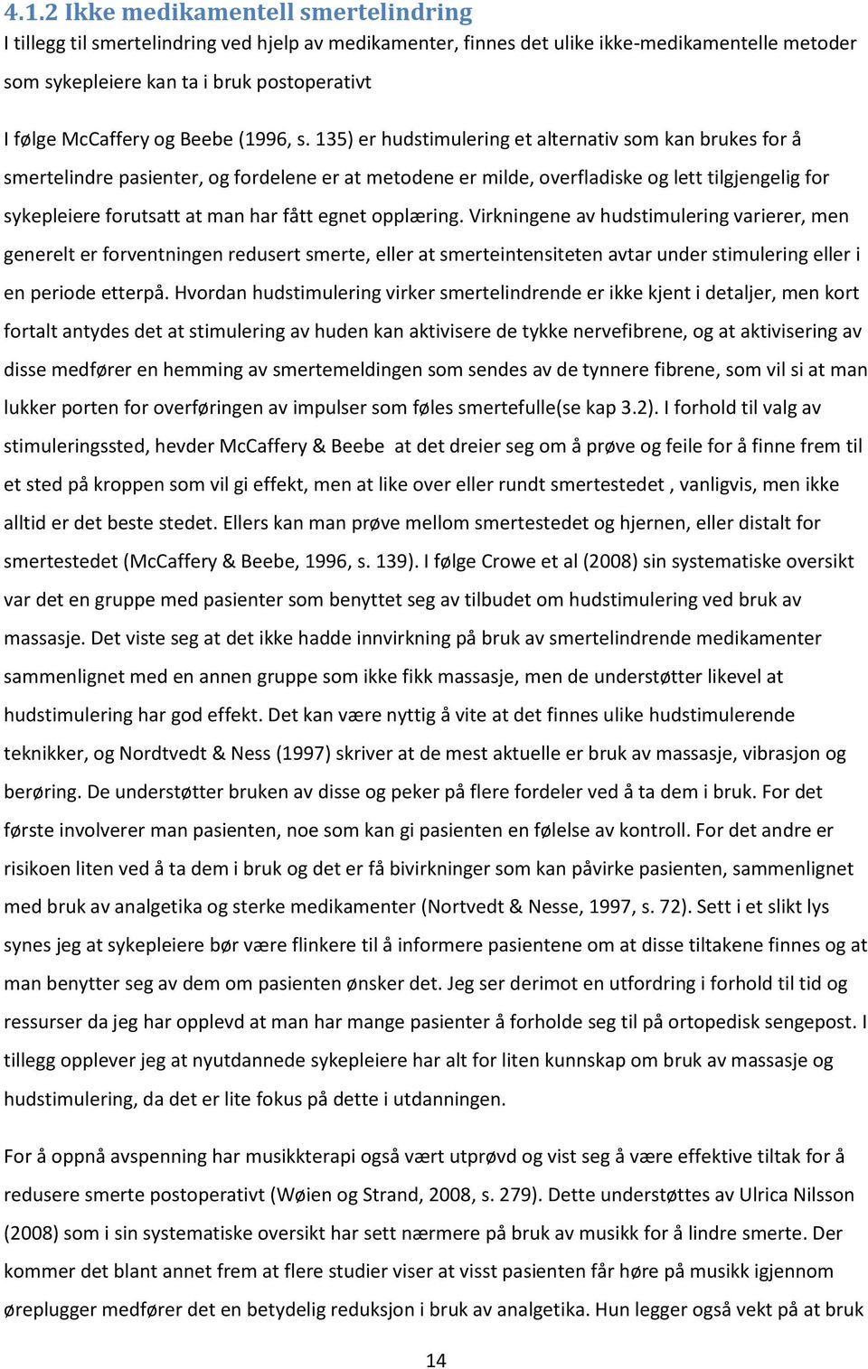 135) er hudstimulering et alternativ som kan brukes for å smertelindre pasienter, og fordelene er at metodene er milde, overfladiske og lett tilgjengelig for sykepleiere forutsatt at man har fått