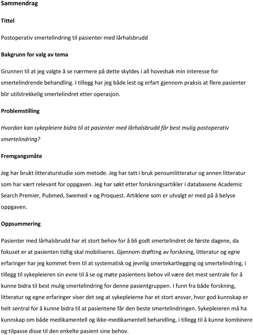 Problemstilling Hvordan kan sykepleiere bidra til at pasienter med lårhalsbrudd får best mulig postoperativ smertelindring? Fremgangsmåte Jeg har brukt litteraturstudie som metode.