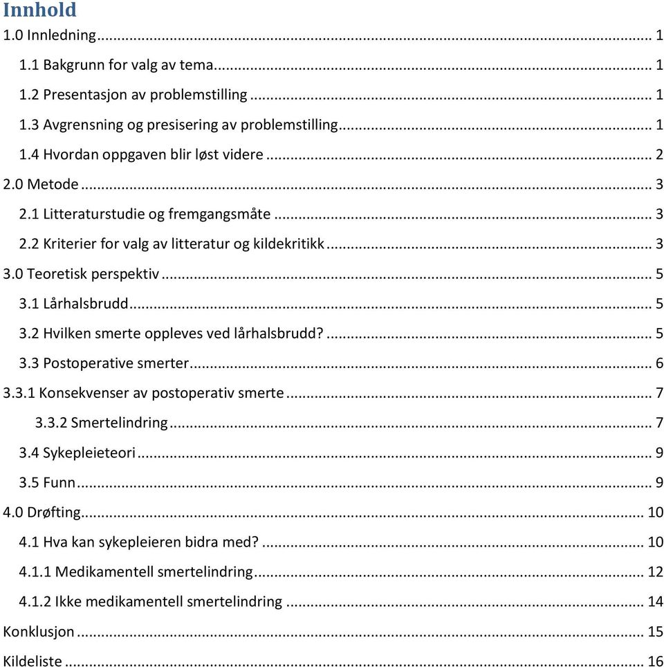 1 Lårhalsbrudd... 5 3.2 Hvilken smerte oppleves ved lårhalsbrudd?... 5 3.3 Postoperative smerter... 6 3.3.1 Konsekvenser av postoperativ smerte... 7 3.3.2 Smertelindring... 7 3.4 Sykepleieteori.