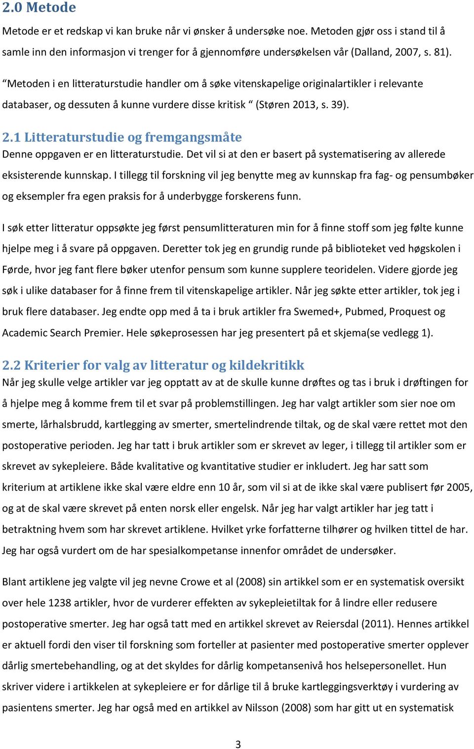 13, s. 39). 2.1 Litteraturstudie og fremgangsmåte Denne oppgaven er en litteraturstudie. Det vil si at den er basert på systematisering av allerede eksisterende kunnskap.