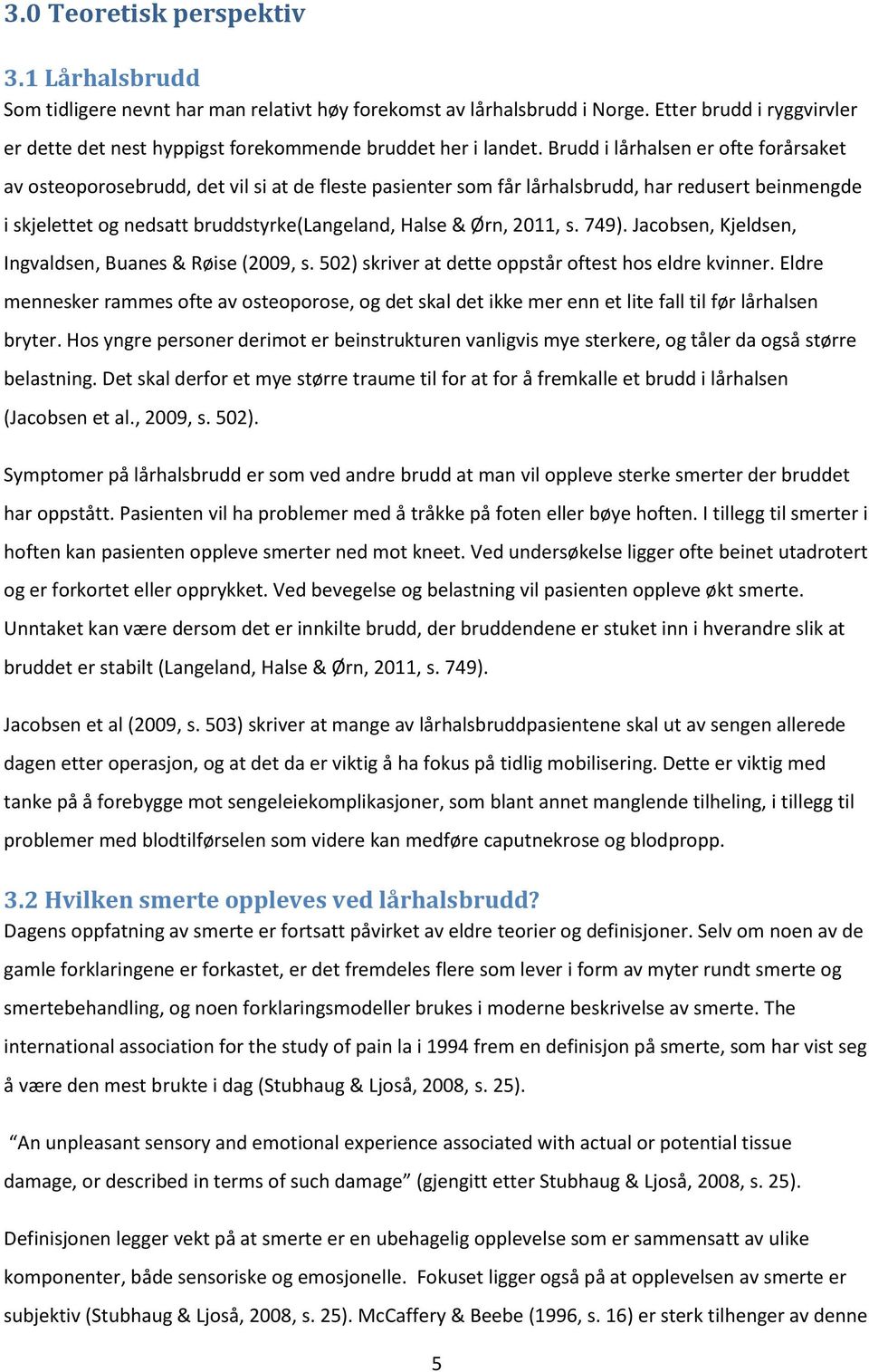 Brudd i lårhalsen er ofte forårsaket av osteoporosebrudd, det vil si at de fleste pasienter som får lårhalsbrudd, har redusert beinmengde i skjelettet og nedsatt bruddstyrke(langeland, Halse & Ørn,