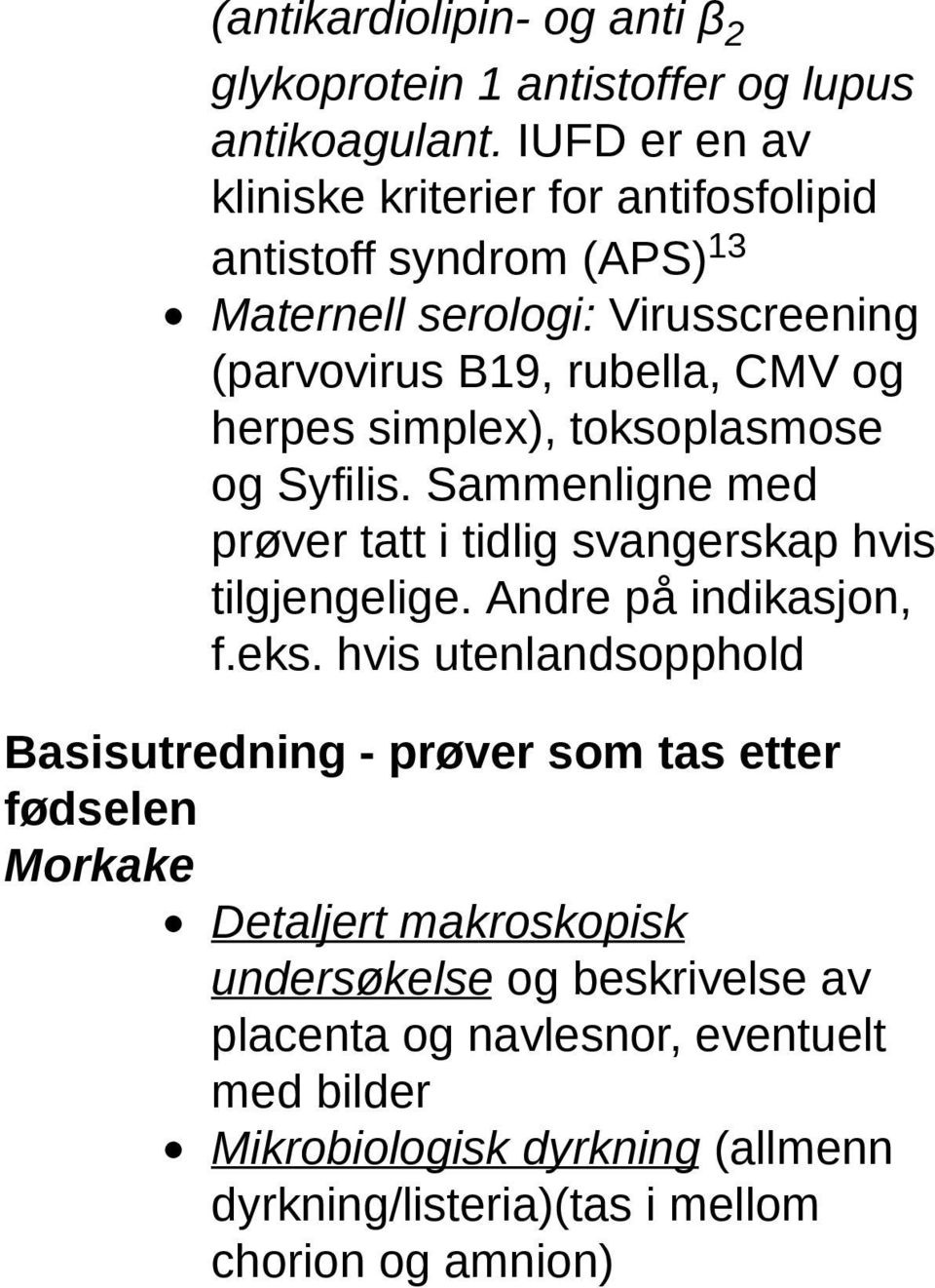 simplex), toksoplasmose og Syfilis. Sammenligne med prøver tatt i tidlig svangerskap hvis tilgjengelige. Andre på indikasjon, f.eks.