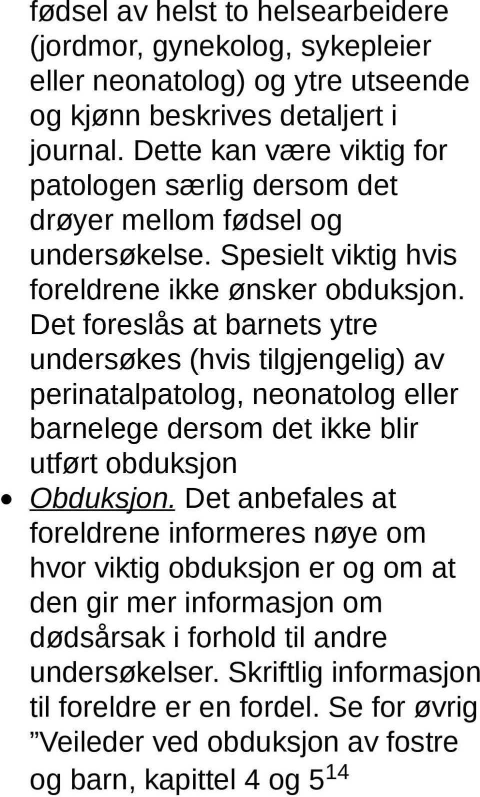 Det foreslås at barnets ytre undersøkes (hvis tilgjengelig) av perinatalpatolog, neonatolog eller barnelege dersom det ikke blir utført obduksjon Obduksjon.