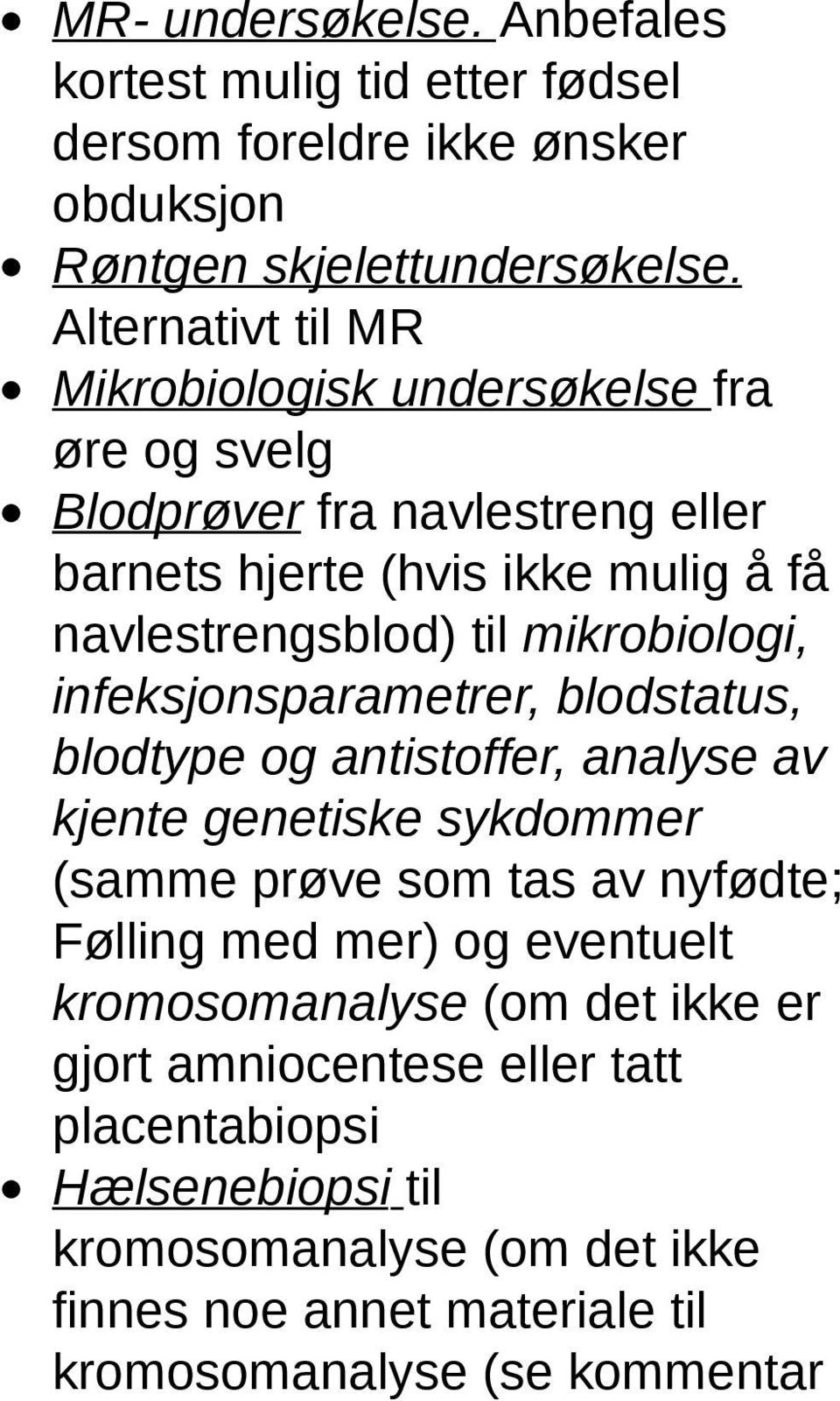 mikrobiologi, infeksjonsparametrer, blodstatus, blodtype og antistoffer, analyse av kjente genetiske sykdommer (samme prøve som tas av nyfødte; Følling med mer)