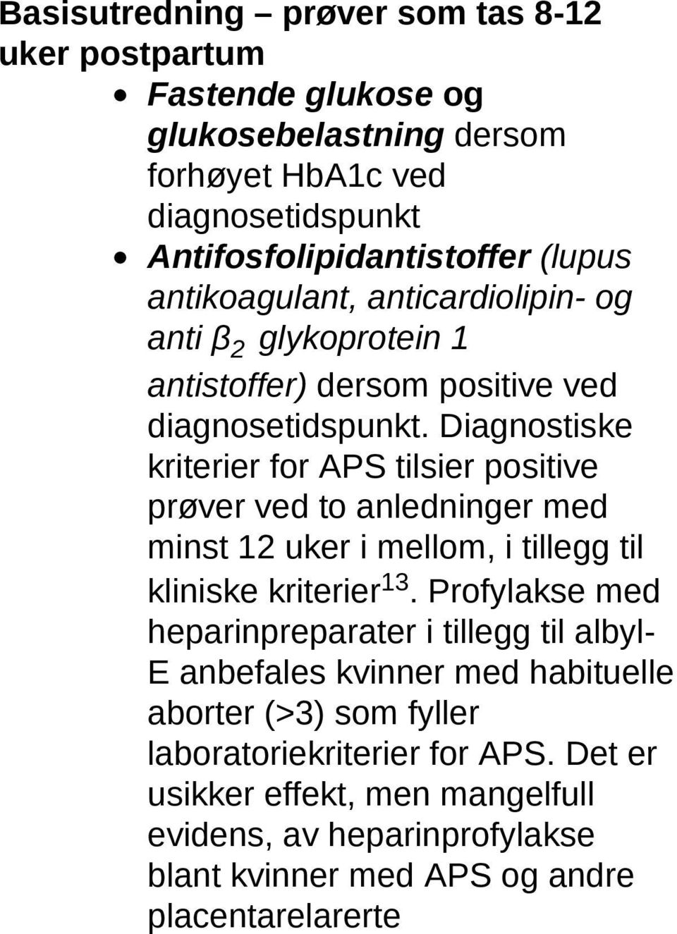 Diagnostiske kriterier for APS tilsier positive prøver ved to anledninger med minst 12 uker i mellom, i tillegg til kliniske kriterier 13.