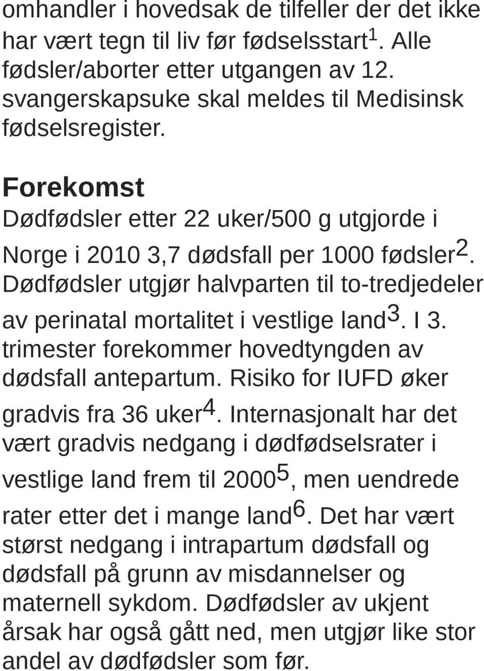 trimester forekommer hovedtyngden av dødsfall antepartum. Risiko for IUFD øker gradvis fra 36 uker 4.