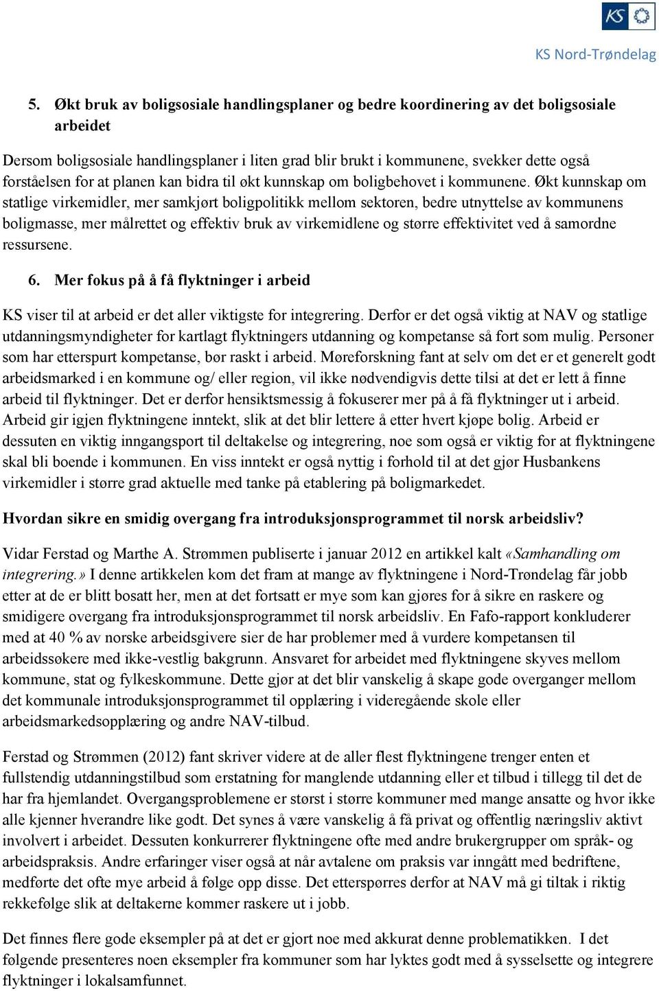 Økt kunnskap om statlige virkemidler, mer samkjørt boligpolitikk mellom sektoren, bedre utnyttelse av kommunens boligmasse, mer målrettet og effektiv bruk av virkemidlene og større effektivitet ved å