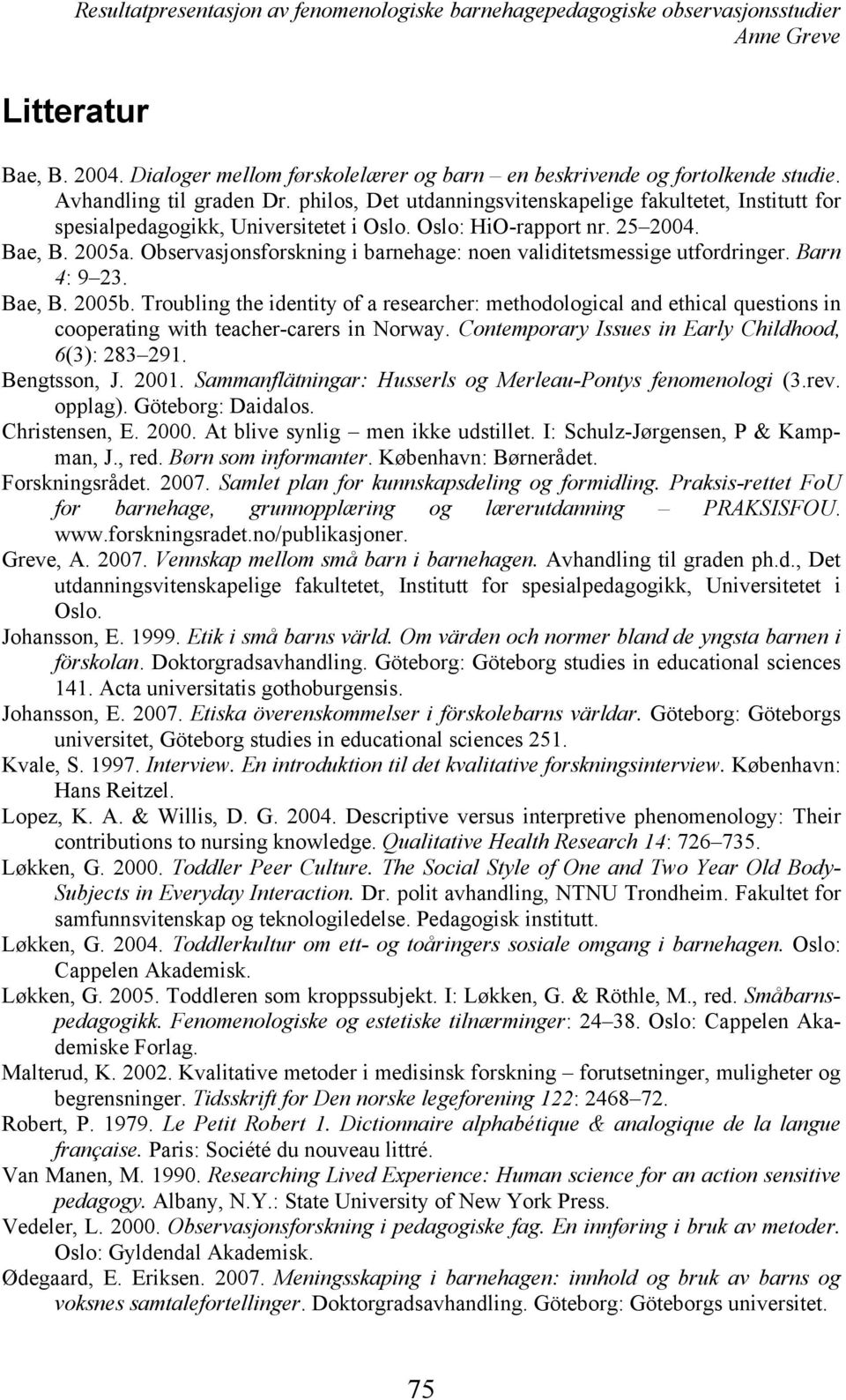 Observasjonsforskning i barnehage: noen validitetsmessige utfordringer. Barn 4: 9 23. Bae, B. 2005b.