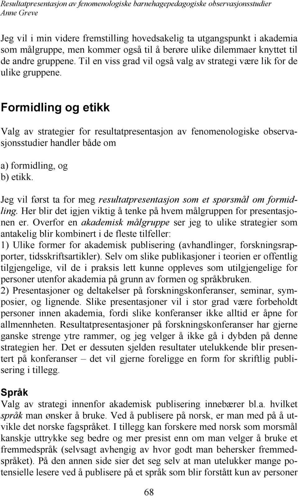 Formidling og etikk Valg av strategier for resultatpresentasjon av fenomenologiske observasjonsstudier handler både om a) formidling, og b) etikk.