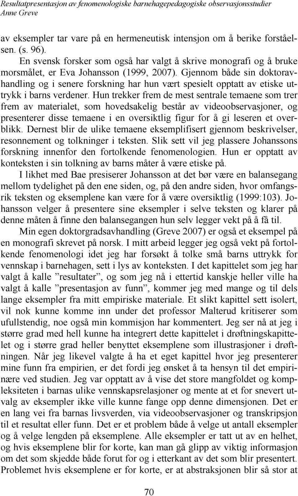 Hun trekker frem de mest sentrale temaene som trer frem av materialet, som hovedsakelig består av videoobservasjoner, og presenterer disse temaene i en oversiktlig figur for å gi leseren et overblikk.