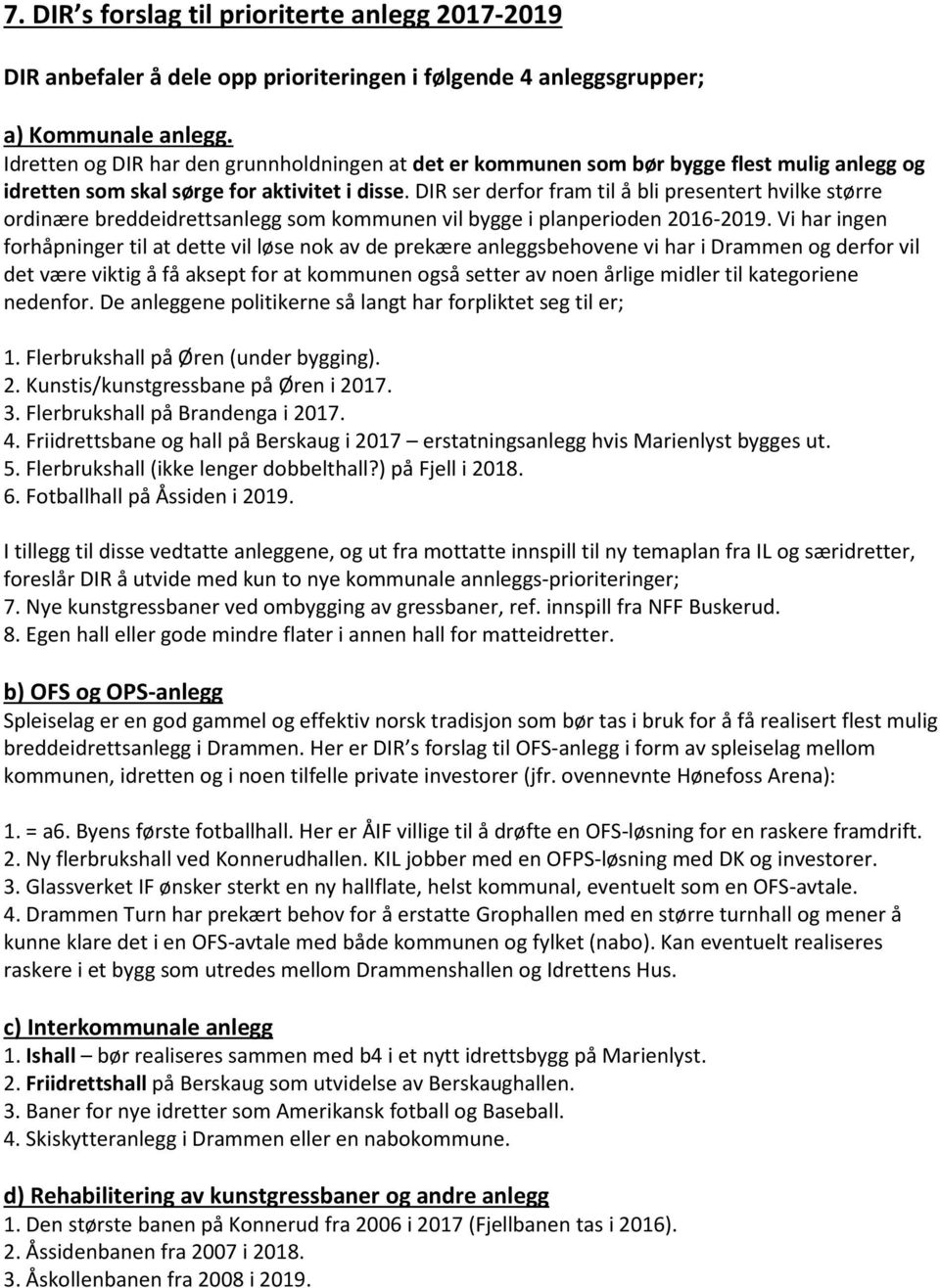 DIR ser derfor fram til å bli presentert hvilke større ordinære breddeidrettsanlegg som kommunen vil bygge i planperioden 2016-2019.