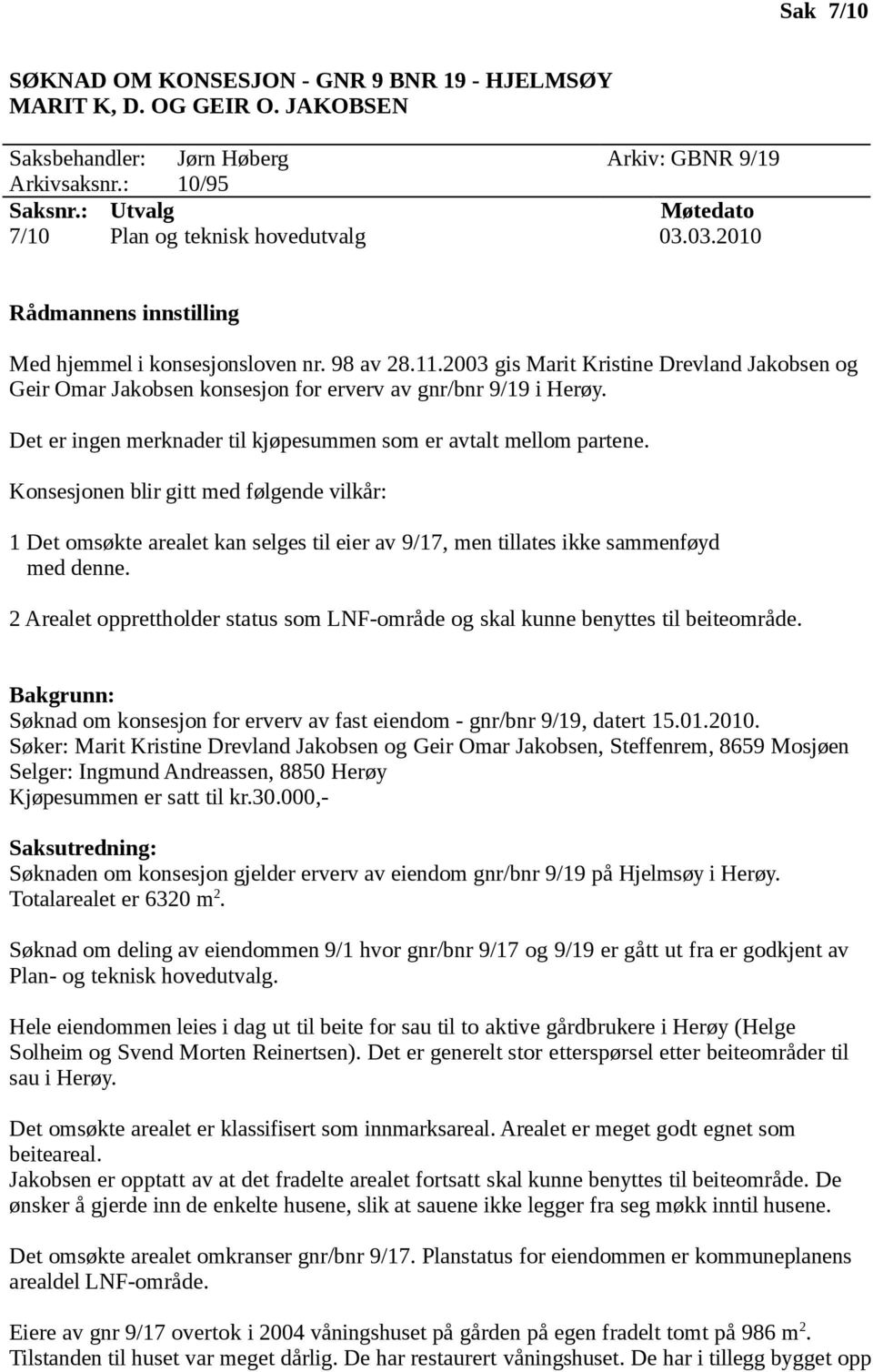 2003 gis Marit Kristine Drevland Jakobsen og Geir Omar Jakobsen konsesjon for erverv av gnr/bnr 9/19 i Herøy. Det er ingen merknader til kjøpesummen som er avtalt mellom partene.