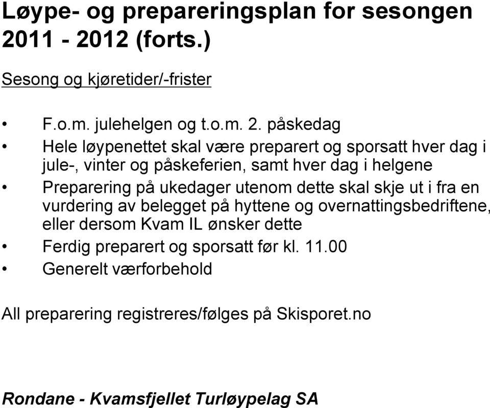 påskedag Hele løypenettet skal være preparert og sporsatt hver dag i jule-, vinter og påskeferien, samt hver dag i helgene