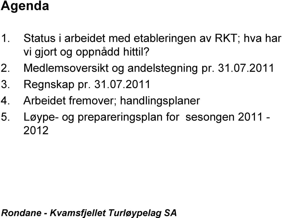 oppnådd hittil? 2. Medlemsoversikt og andelstegning pr. 31.07.