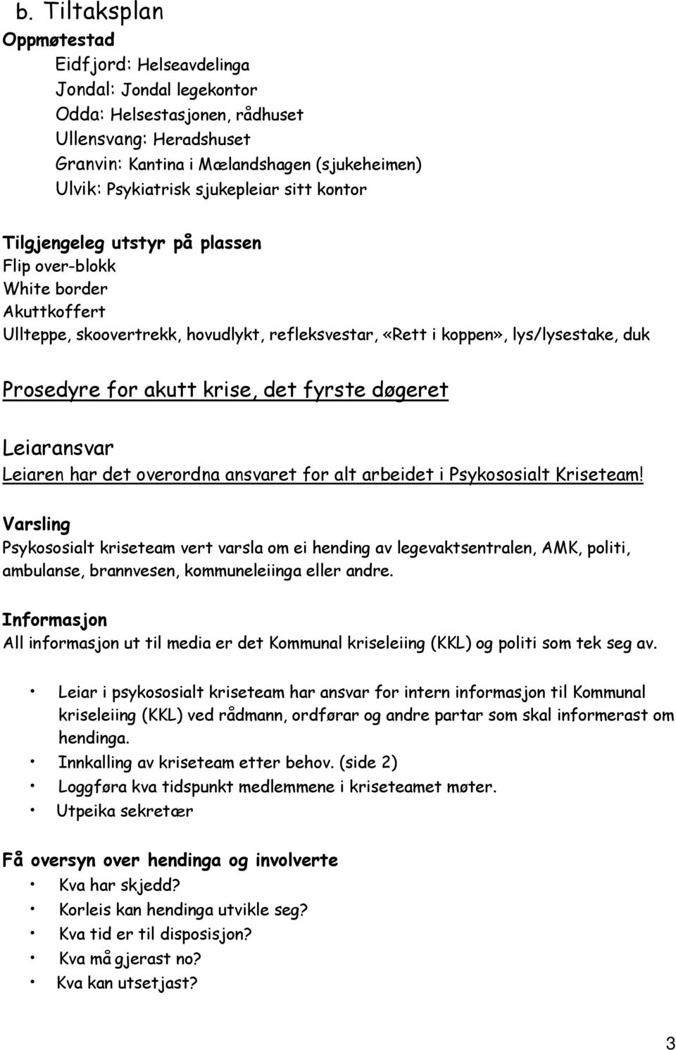 akutt krise, det fyrste døgeret Leiaransvar Leiaren har det overordna ansvaret for alt arbeidet i Psykososialt Kriseteam!