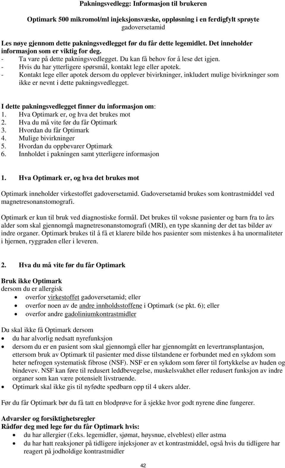 - Kontakt lege eller apotek dersom du opplever bivirkninger, inkludert mulige bivirkninger som ikke er nevnt i dette pakningsvedlegget. I dette pakningsvedlegget finner du informasjon om: 1.