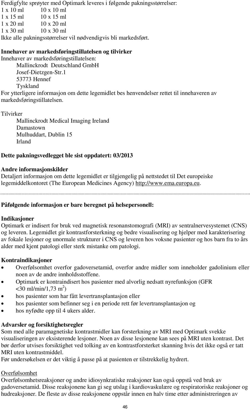 1 53773 Hennef Tyskland For ytterligere informasjon om dette legemidlet bes henvendelser rettet til innehaveren av markedsføringstillatelsen.