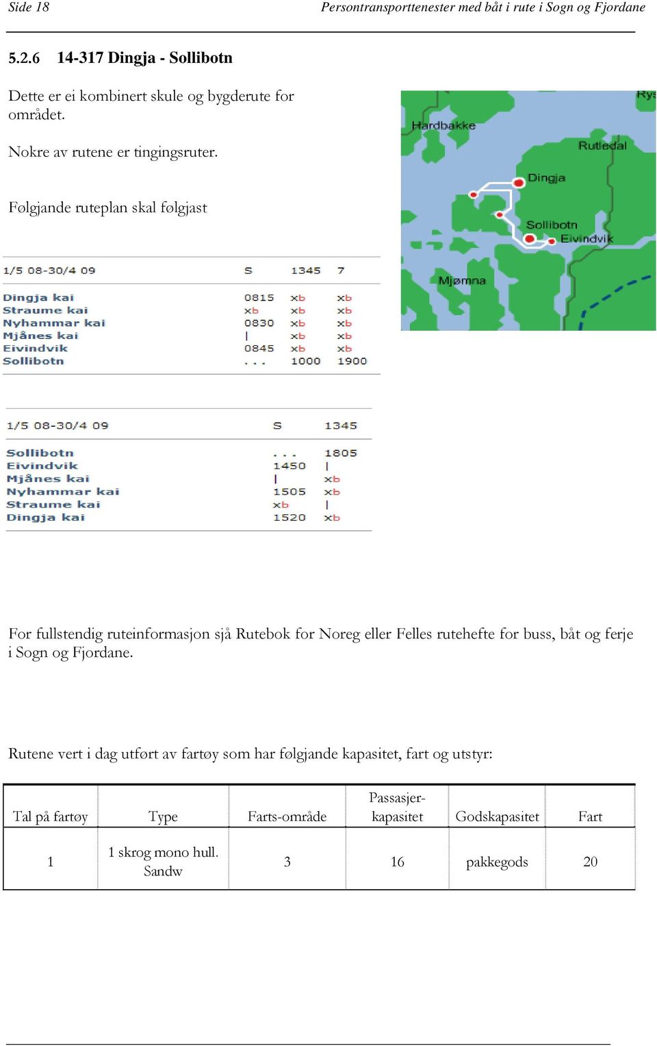 Følgjande ruteplan skal følgjast For fullstendig ruteinformasjon sjå Rutebok for Noreg eller Felles rutehefte for buss, båt og ferje