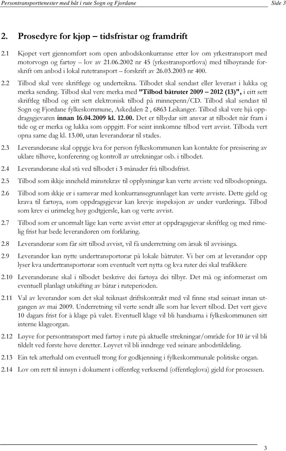 2002 nr 45 (yrkestransportlova) med tilhøyrande forskrift om anbod i lokal rutetransport forskrift av 26.03.2003 nr 400. 2.2 Tilbod skal vere skriftlege og underteikna.