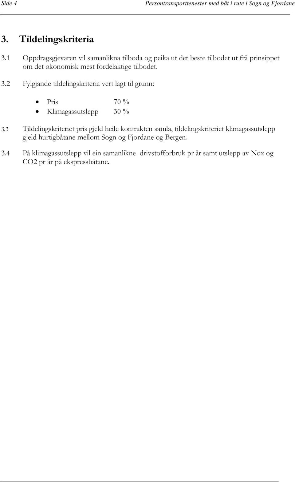 2 Fylgjande tildelingskriteria vert lagt til grunn: Pris 70 % Klimagassutslepp 30 % 3.