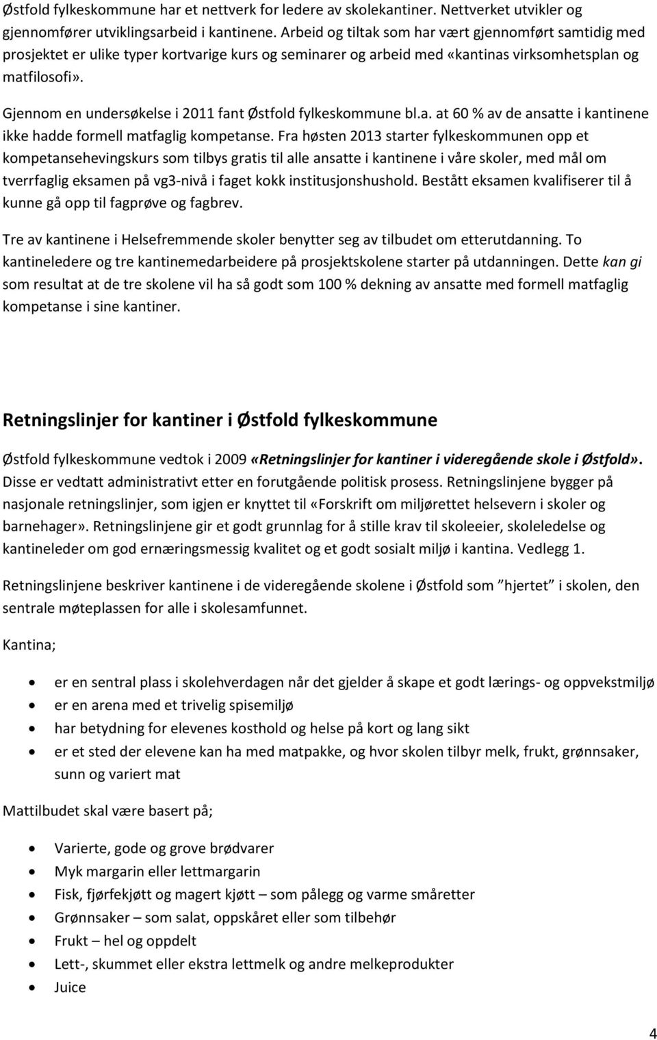 Gjennom en undersøkelse i 011 fant Østfold fylkeskommune bl.a. at 60 % av de ansatte i kantinene ikke hadde formell matfaglig kompetanse.