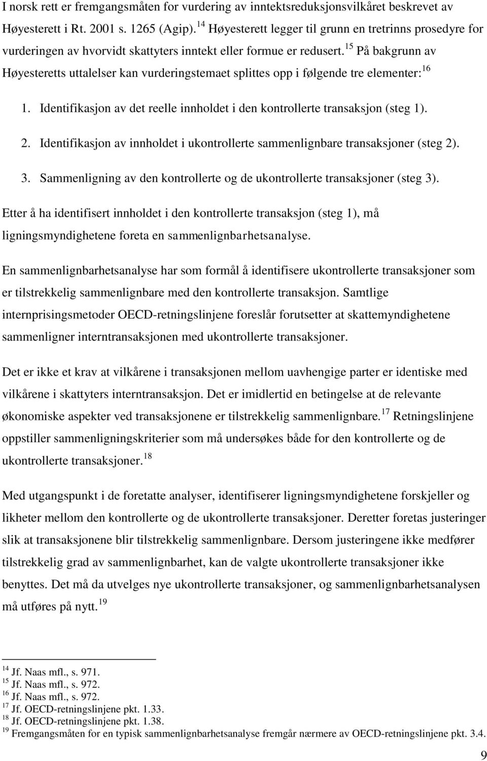 15 På bakgrunn av Høyesteretts uttalelser kan vurderingstemaet splittes opp i følgende tre elementer: 16 1. Identifikasjon av det reelle innholdet i den kontrollerte transaksjon (steg 1). 2.