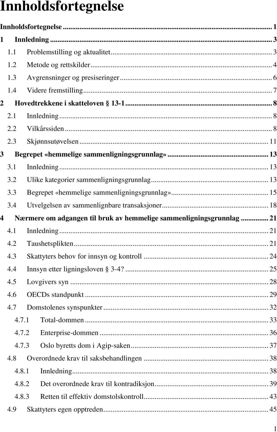 1 Innledning... 13 3.2 Ulike kategorier sammenligningsgrunnlag... 13 3.3 Begrepet «hemmelige sammenligningsgrunnlag»... 15 3.4 Utvelgelsen av sammenlignbare transaksjoner.